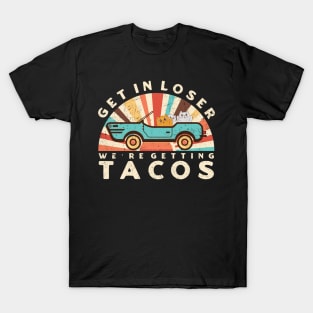 Get In Loser We’re Getting Tacos T-Shirt